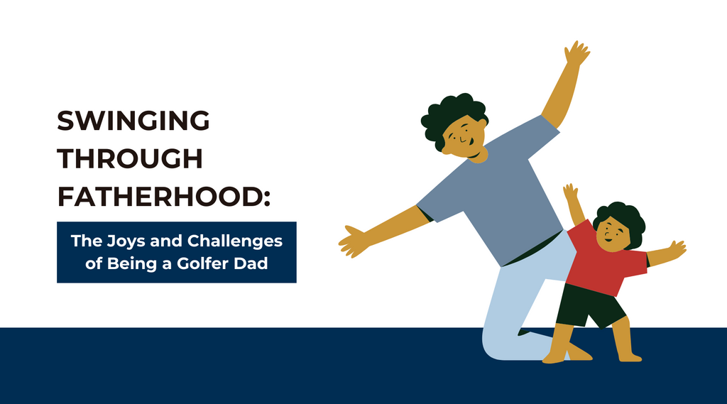 Swinging Through Fatherhood: The Joys and Challenges of Being a Golfer Dad