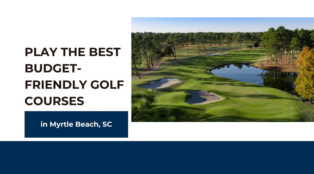 Play the Best Budget-Friendly Golf Courses in Myrtle Beach, SC